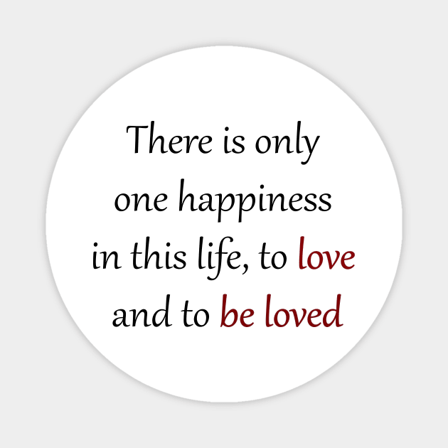 there is only one happiness in this life, to love and to be loved Magnet by soubamagic